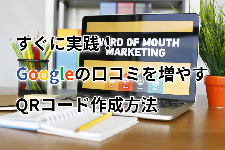 すぐに実践！Googleの口コミを増やすQRコード作成方法
